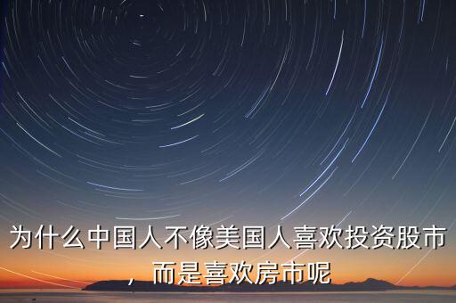 為什么中國人不像美國人喜歡投資股市，而是喜歡房市呢