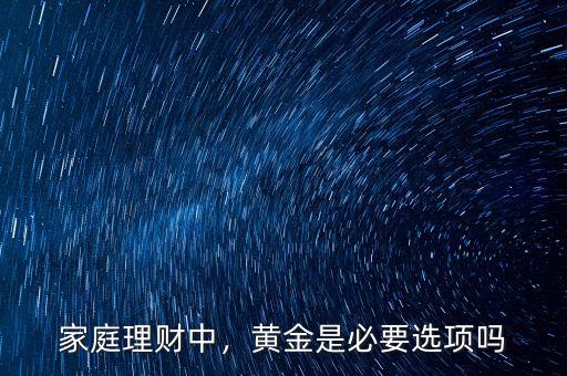 家庭理財中，黃金是必要選項嗎