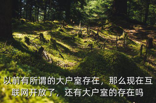以前有所謂的大戶室存在，那么現(xiàn)在互聯(lián)網(wǎng)開放了，還有大戶室的存在嗎