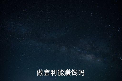 做什么套利最賺錢(qián),做套利能賺錢(qián)嗎