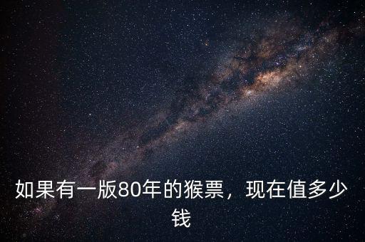 如果有一版80年的猴票，現(xiàn)在值多少錢