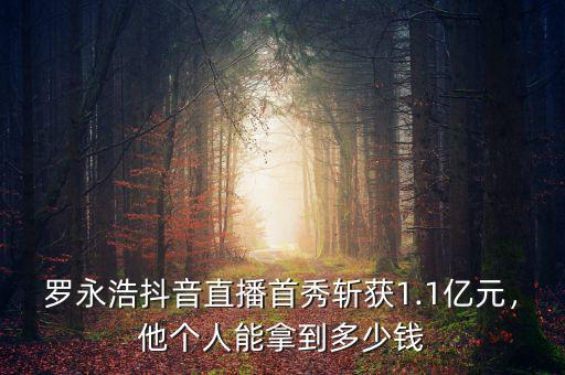 羅永浩抖音直播首秀斬獲1.1億元，他個人能拿到多少錢