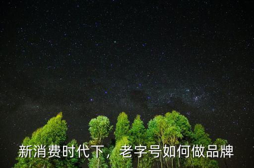新消費(fèi)時(shí)代下，老字號如何做品牌