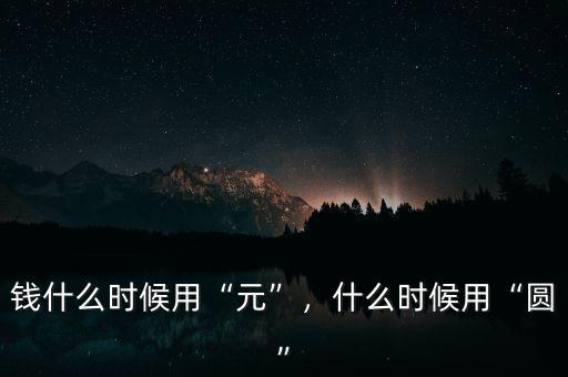 錢什么時候用“元”，什么時候用“圓”