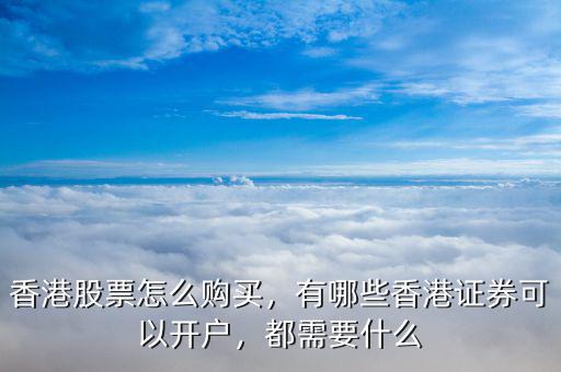 香港股票怎么購買，有哪些香港證券可以開戶，都需要什么