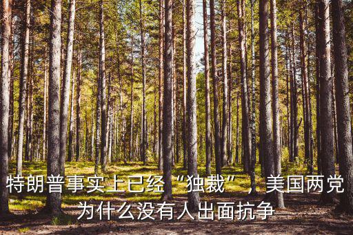 特朗普事實上已經(jīng)“獨裁”，美國兩黨為什么沒有人出面抗爭
