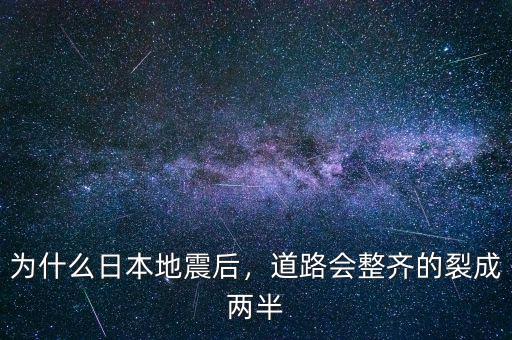為什么日本地震后，道路會整齊的裂成兩半