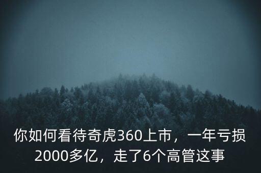 你如何看待奇虎360上市，一年虧損2000多億，走了6個(gè)高管這事