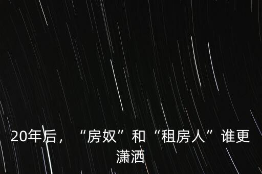 20年后，“房奴”和“租房人”誰(shuí)更瀟灑