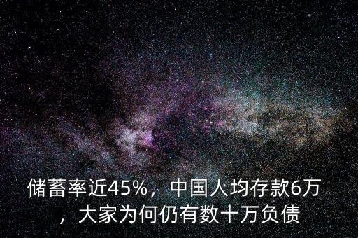 儲(chǔ)蓄率近45%，中國(guó)人均存款6萬(wàn) ，大家為何仍有數(shù)十萬(wàn)負(fù)債