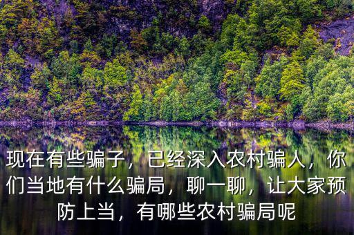 現(xiàn)在有些騙子，已經(jīng)深入農(nóng)村騙人，你們當(dāng)?shù)赜惺裁打_局，聊一聊，讓大家預(yù)防上當(dāng)，有哪些農(nóng)村騙局呢