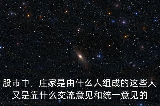 股市中，莊家是由什么人組成的這些人又是靠什么交流意見和統(tǒng)一意見的