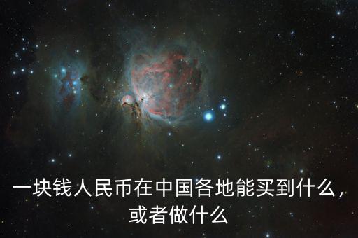 一塊錢人民幣在中國各地能買到什么，或者做什么
