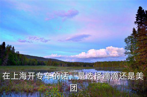上海怎么能合法開(kāi)專車(chē),在上海開(kāi)專車(chē)的話