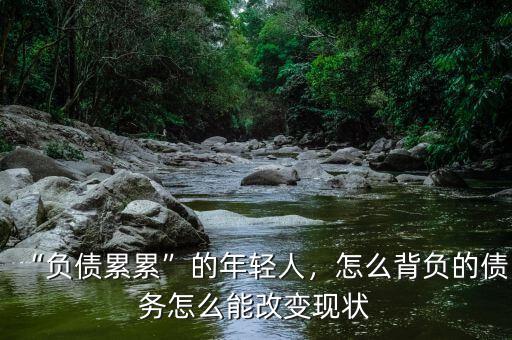“負(fù)債累累”的年輕人，怎么背負(fù)的債務(wù)怎么能改變現(xiàn)狀