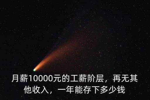 月薪10000元的工薪階層，再無(wú)其他收入，一年能存下多少錢