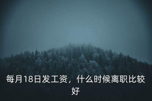 每月18日發(fā)工資，什么時(shí)候離職比較好