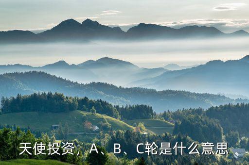 天使投資，A、B、C輪是什么意思