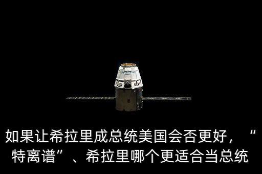 如果讓希拉里成總統(tǒng)美國會否更好，“特離譜”、希拉里哪個更適合當總統(tǒng)