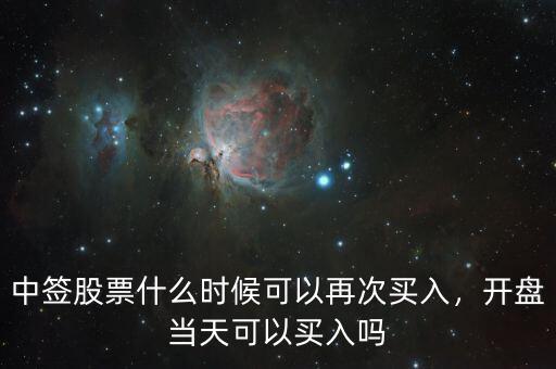 中簽股票什么時候可以再次買入，開盤當(dāng)天可以買入嗎