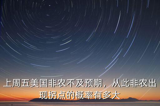 上周五美國非農(nóng)不及預(yù)期，從此非農(nóng)出現(xiàn)拐點的概率有多大