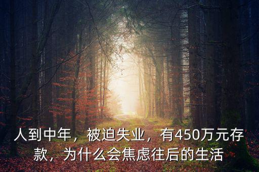 人到中年，被迫失業(yè)，有450萬元存款，為什么會焦慮往后的生活
