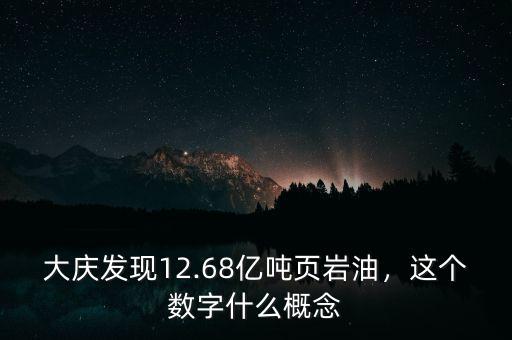 大慶發(fā)現(xiàn)12.68億噸頁巖油，這個數(shù)字什么概念