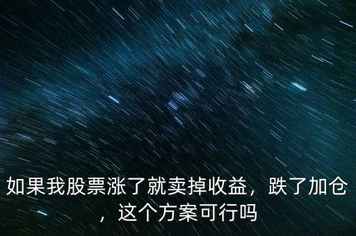 如果我股票漲了就賣掉收益，跌了加倉，這個方案可行嗎