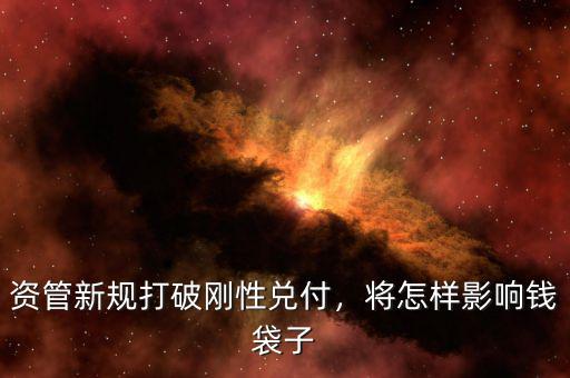 資管新規(guī)打破剛性兌付，將怎樣影響錢袋子
