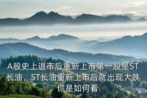 A股史上退市后重新上市第一股是ST長油，ST長油重新上市后就出現(xiàn)大跌，你是如何看