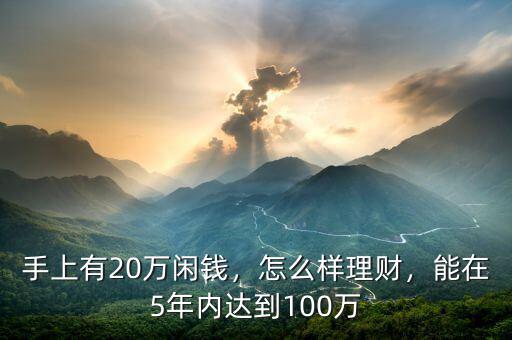 手上有20萬閑錢，怎么樣理財，能在5年內(nèi)達(dá)到100萬