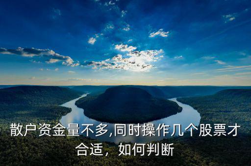 散戶資金量不多,同時(shí)操作幾個(gè)股票才合適，如何判斷