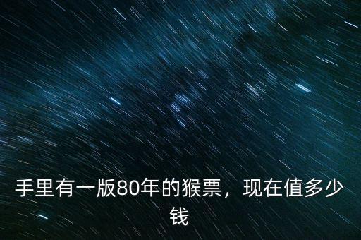 手里有一版80年的猴票，現在值多少錢