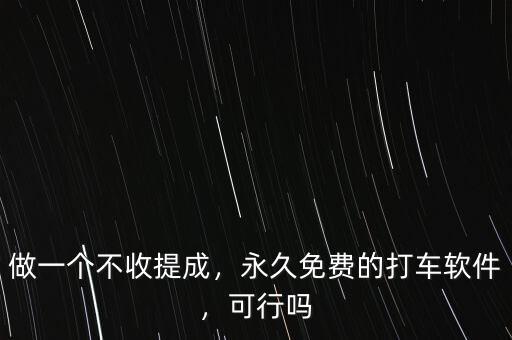 做一個不收提成，永久免費的打車軟件，可行嗎