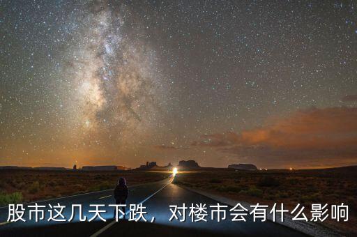 股市這幾天下跌，對(duì)樓市會(huì)有什么影響