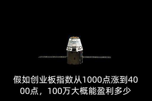 假如創(chuàng)業(yè)板指數(shù)從1000點(diǎn)漲到4000點(diǎn)，100萬大概能盈利多少