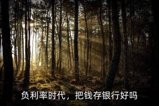 負(fù)利率時代，把錢存銀行好嗎