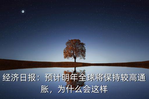 經(jīng)濟日報：預計明年全球?qū)⒈３州^高通脹，為什么會這樣