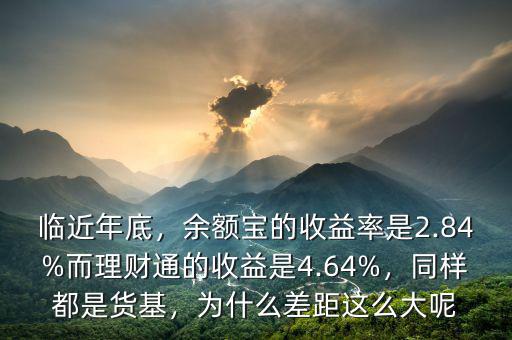臨近年底，余額寶的收益率是2.84%而理財(cái)通的收益是4.64%，同樣都是貨基，為什么差距這么大呢
