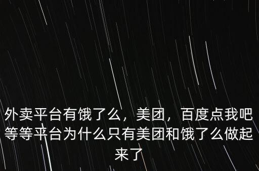 外賣平臺有餓了么，美團，百度點我吧等等平臺為什么只有美團和餓了么做起來了