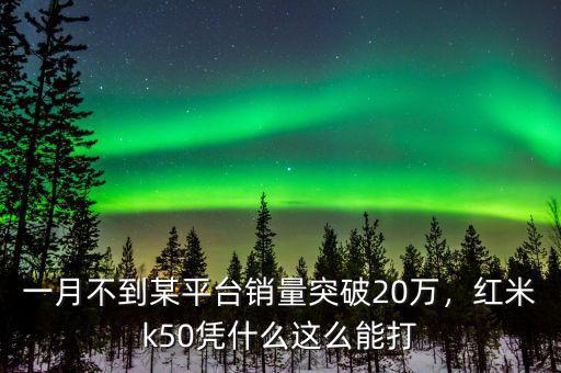 一月不到某平臺(tái)銷量突破20萬，紅米k50憑什么這么能打