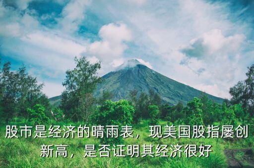 股市是經(jīng)濟的晴雨表，現(xiàn)美國股指屢創(chuàng)新高，是否證明其經(jīng)濟很好