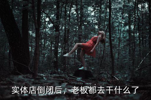 實體店倒閉后，老板都去干什么了