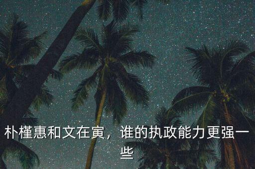 樸槿惠執(zhí)政怎么樣,樸槿惠任期的執(zhí)政表現怎么樣