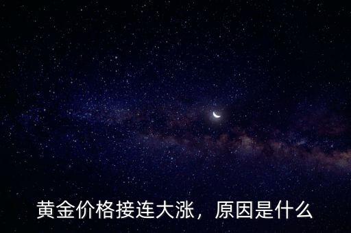 黃金價(jià)格接連大漲，原因是什么