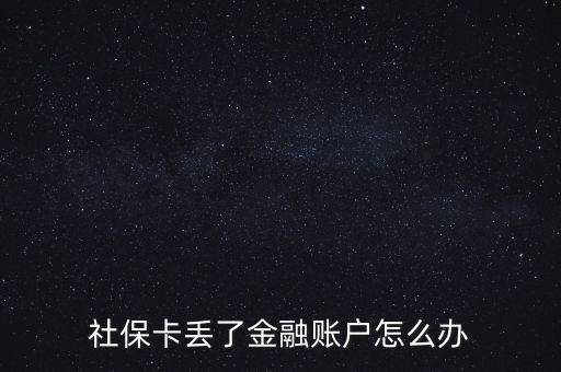 金融社?？▉G失怎么辦,合肥金融社保卡丟失了