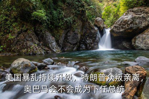 美國暴亂持續(xù)升級，特朗普眾叛親離，奧巴馬會不會成為下任總統(tǒng)