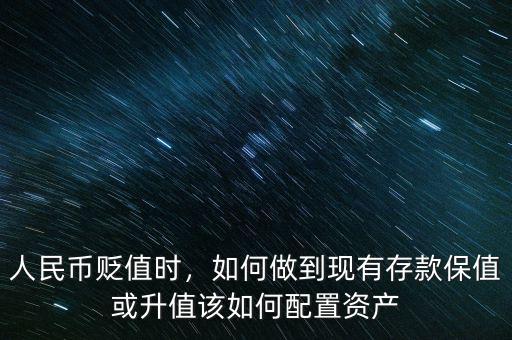 人民幣貶值時，如何做到現(xiàn)有存款保值或升值該如何配置資產(chǎn)
