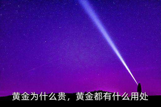 黃金為什么貴，黃金都有什么用處