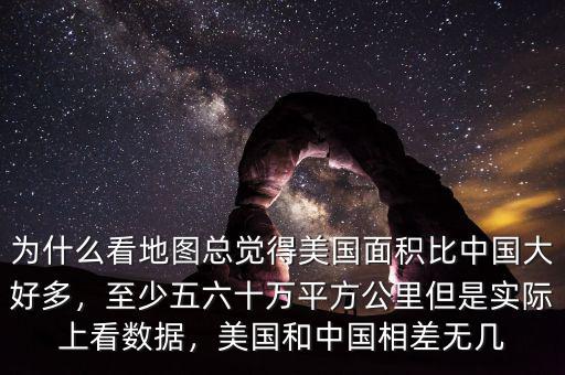 為什么看地圖總覺得美國面積比中國大好多，至少五六十萬平方公里但是實際上看數(shù)據(jù)，美國和中國相差無幾